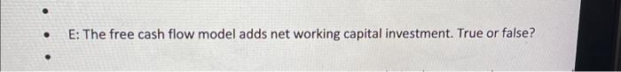  . E: The free cash flow model adds net working capital