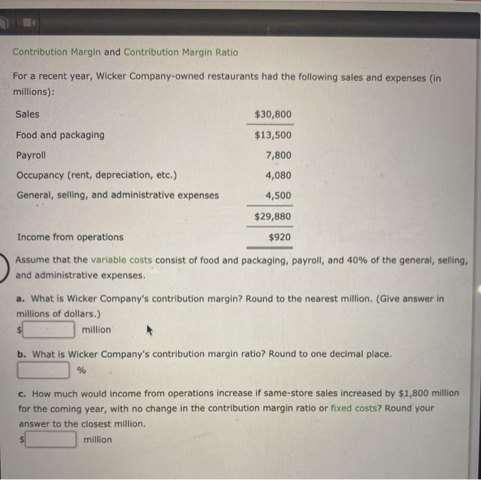  Contribution Margin and Contribution Margin Ratio For a recent year, Wicker