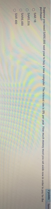  Save 2 points Suppose you need SAR6,000 next year to buy