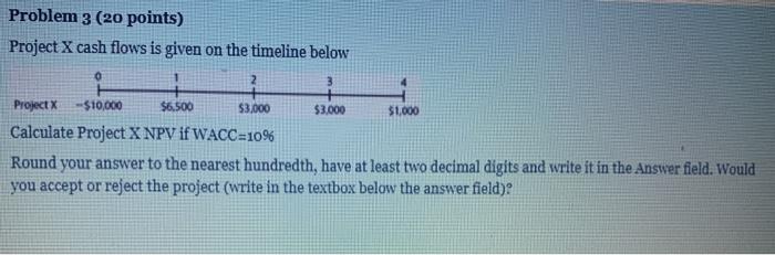  Problem 3 (20 points) Project X cash flows is given on