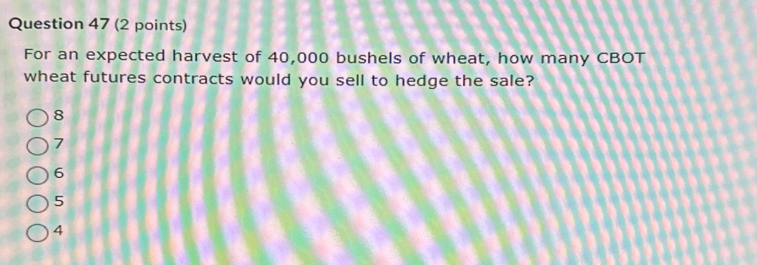  Question 47(2 points) For an expected harvest of 40,000 bushels of
