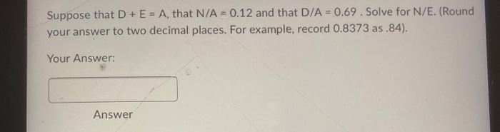  Suppose that D + E = A, that N/A = 0.12