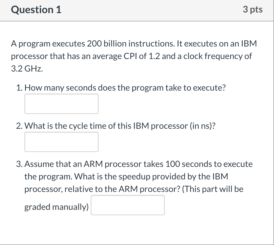  Question 1 3 pts A program executes 200 billion instructions. It