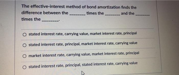  The effective-interest method of bond amortization finds the difference between the