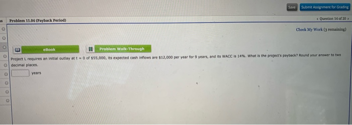  Save Submit Assignment for Grading Problem 11.04 (Payback Period) Question 14