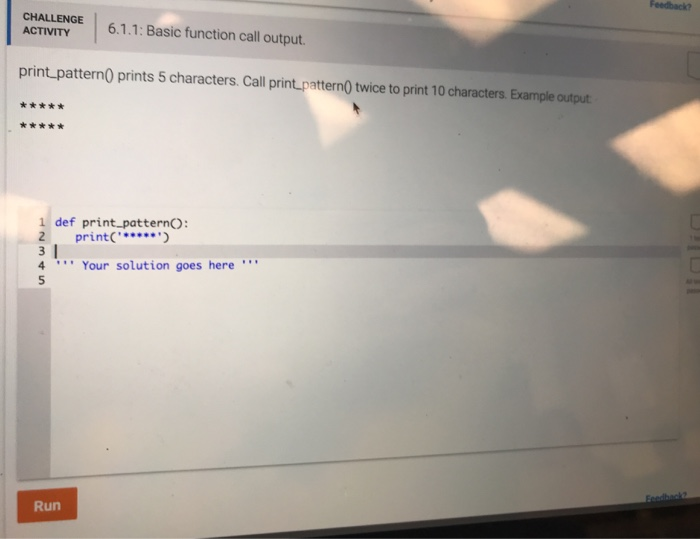  Feedback CHALLENGE ACTIVITY 6.1.1: Basic function call output. print_pattern() prints 5