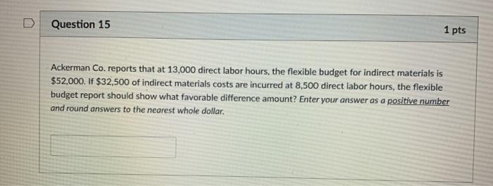  Question 15 1 pts Ackerman Co. reports that at 13,000 direct