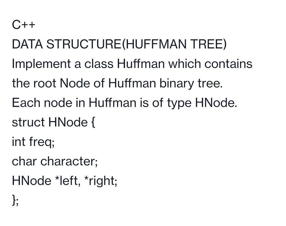 QUESTION IMPLEMENT THE FOLLOWING MEMBER FUNCTION IN THE HUFFMAN CLASS void createHuffman(char