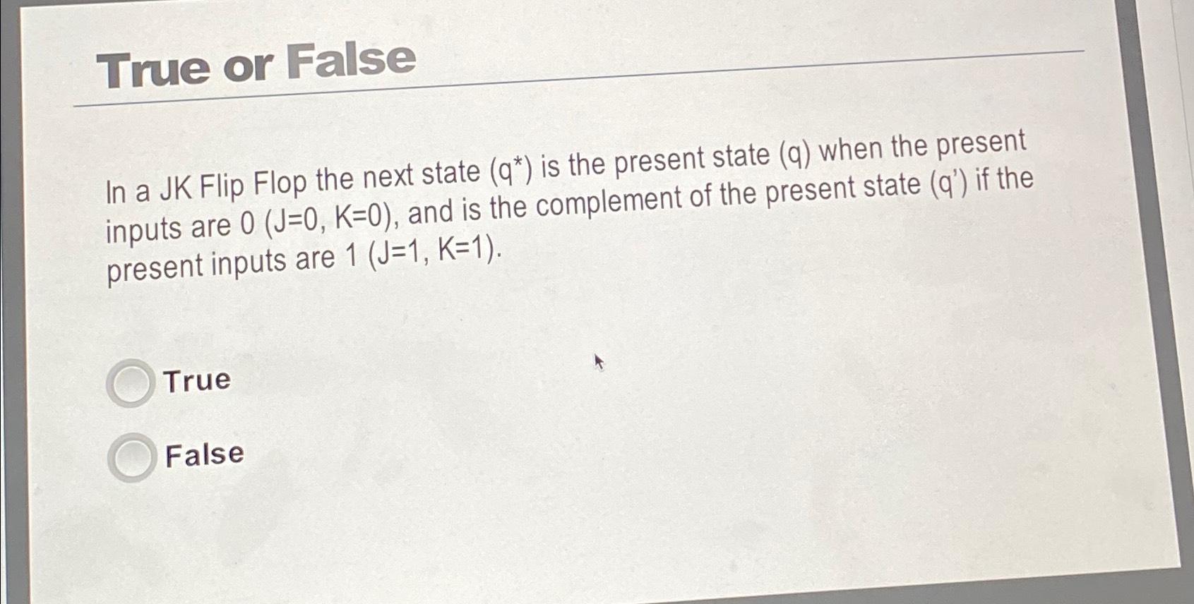  True or False In a JK Flip Flop the next state