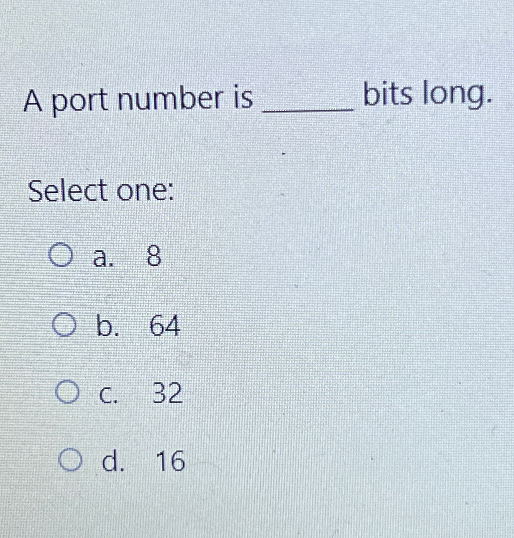  A port number is q, bits long. Select one: a.8 b.64