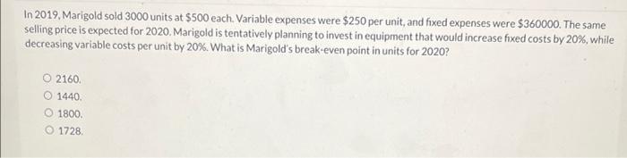  In 2019, Marigold sold 3000 units at $500 each. Variable expenses