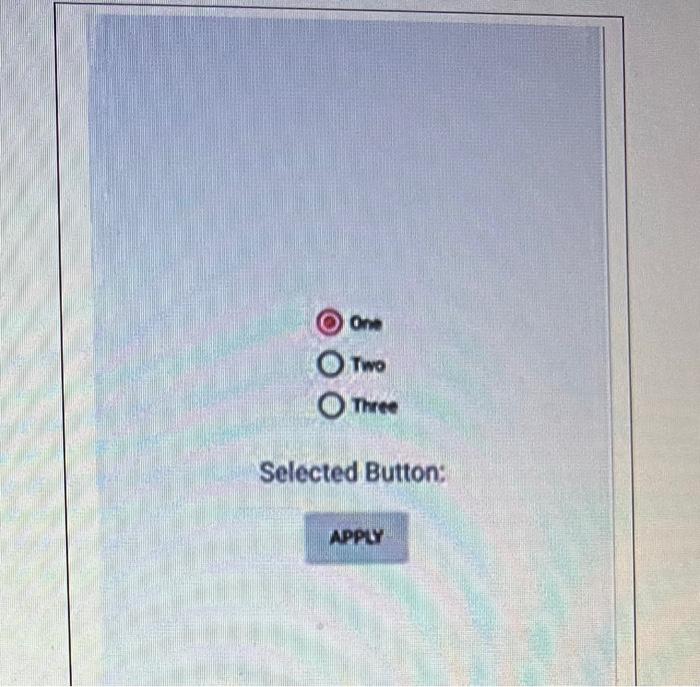 using Relative Layout. (20) One Two O Three Selected Button: APPLY