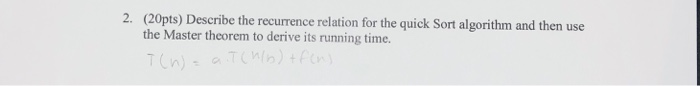  (20pts) Describe the recurrence relation for the quick Sort algorithm and