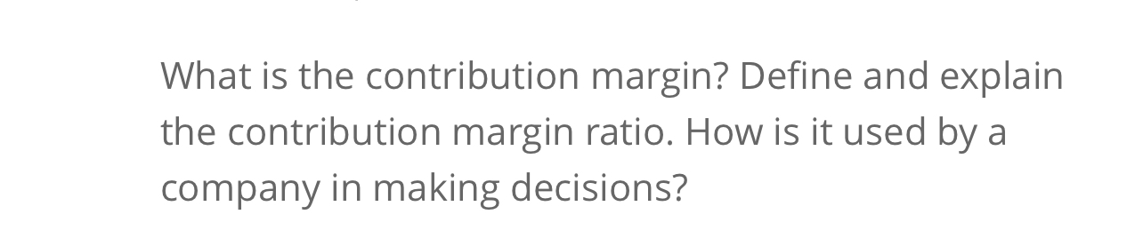  What is the contribution margin? Define and explain the contribution margin