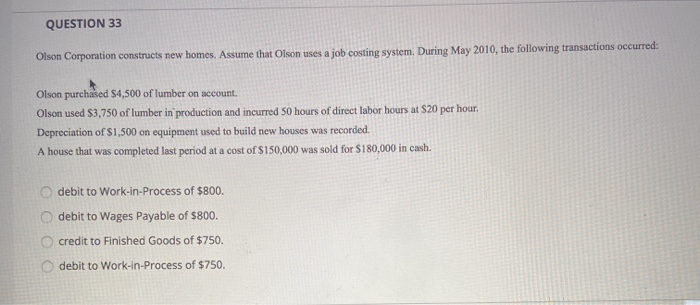  QUESTION 33 Olson Corporation constructs new homes. Assume that Olson uses