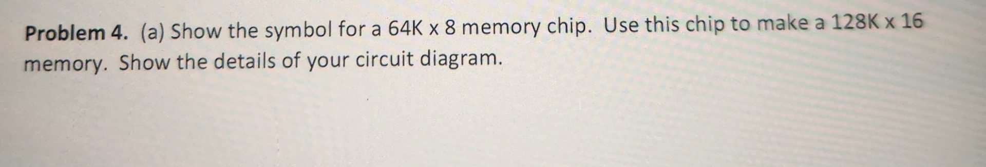  Problem 4.(a) Show the symbol for a 64K8 memory chip. Use
