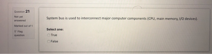  Question 21 System bus is used to interconnect major computer components