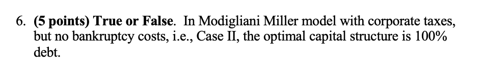  6. (5 points) True or False. In Modigliani Miller model with