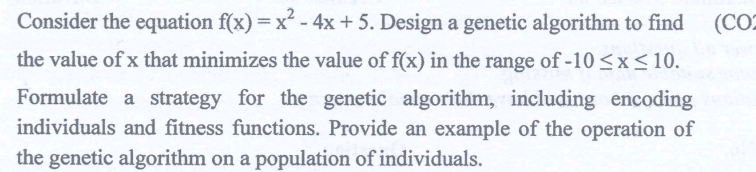  Consider the equation f(x)=x2-4x+5. Design a genetic algorithm to find the