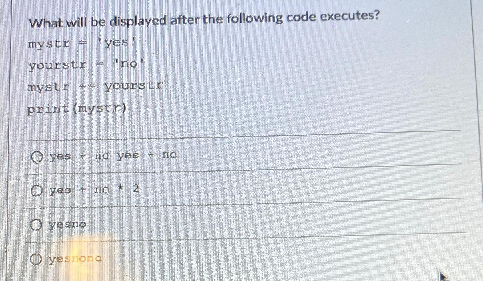  What will be displayed after the following code executes? mystr= 'yes'