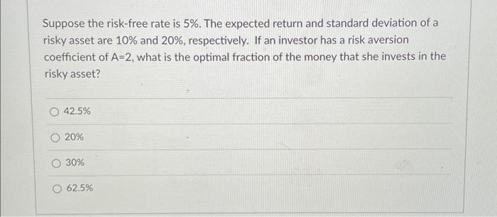  Suppose the risk-free rate is 5%. The expected return and standard