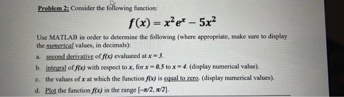  Problem 2: Consider the following function: f(x)=x2ex5x2 Use MATLAB in order