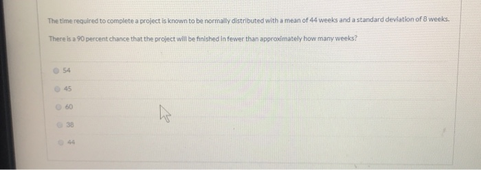  The time required to complete a project is known to be