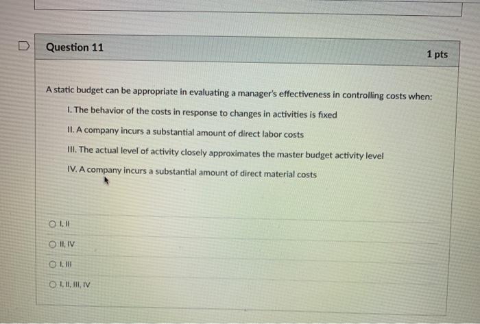  D Question 11 1 pts A static budget can be appropriate