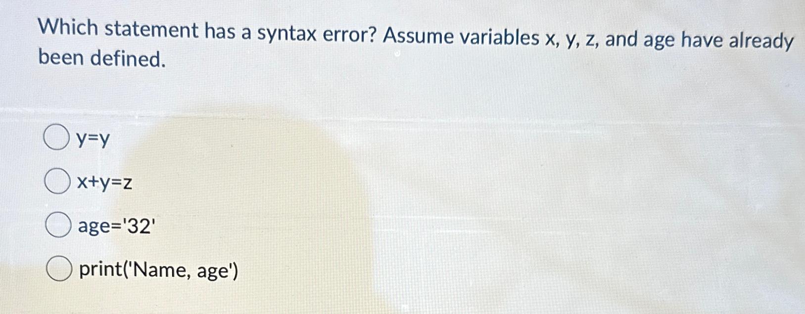  Which statement has a syntax error? Assume variables x,y,z, and age