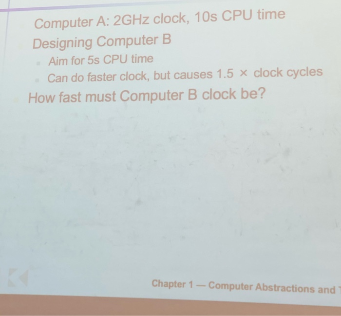  Computer A: 2GHz clock, 10s CPU time Designing Computer B Aim