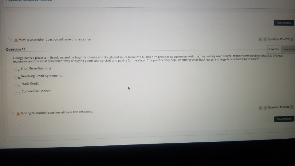  Close Window Moving to another question will save this response. Question