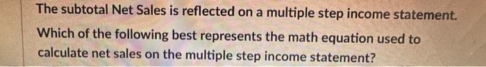  The subtotal Net Sales is reflected on a multiple step income