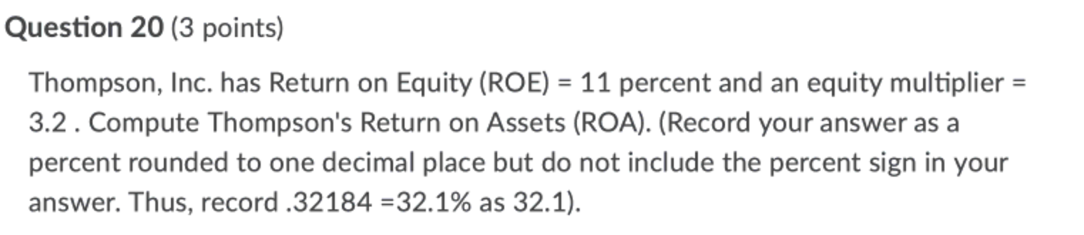 Question 20 (3 points) Thompson, Inc. has Return on Equity (ROE)