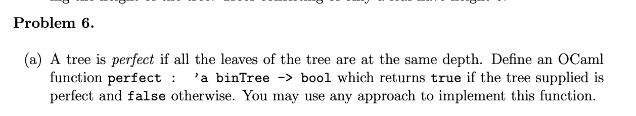 Problem 6(a) Please code in language: OCAML Starter Code: type 'a binTree
