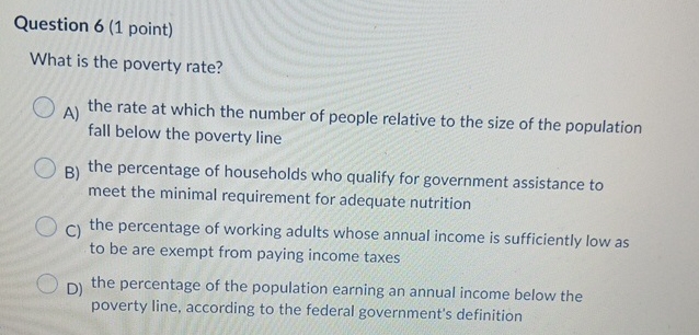  Question 6(1 point) What is the poverty rate? A) the rate