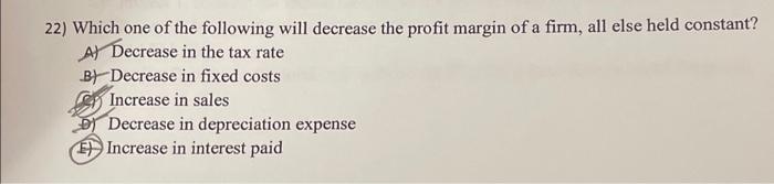  22) Which one of the following will decrease the profit margin