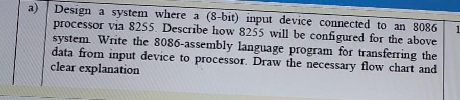  a) 1 Design a system where a (8-bit) input device connected