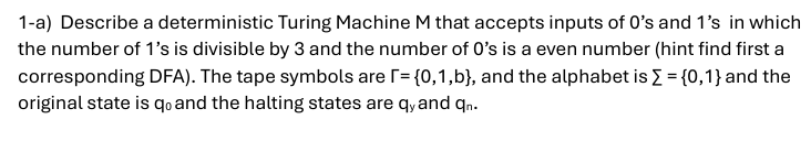  1-a) Describe a deterministic Turing Machine M that accepts inputs of