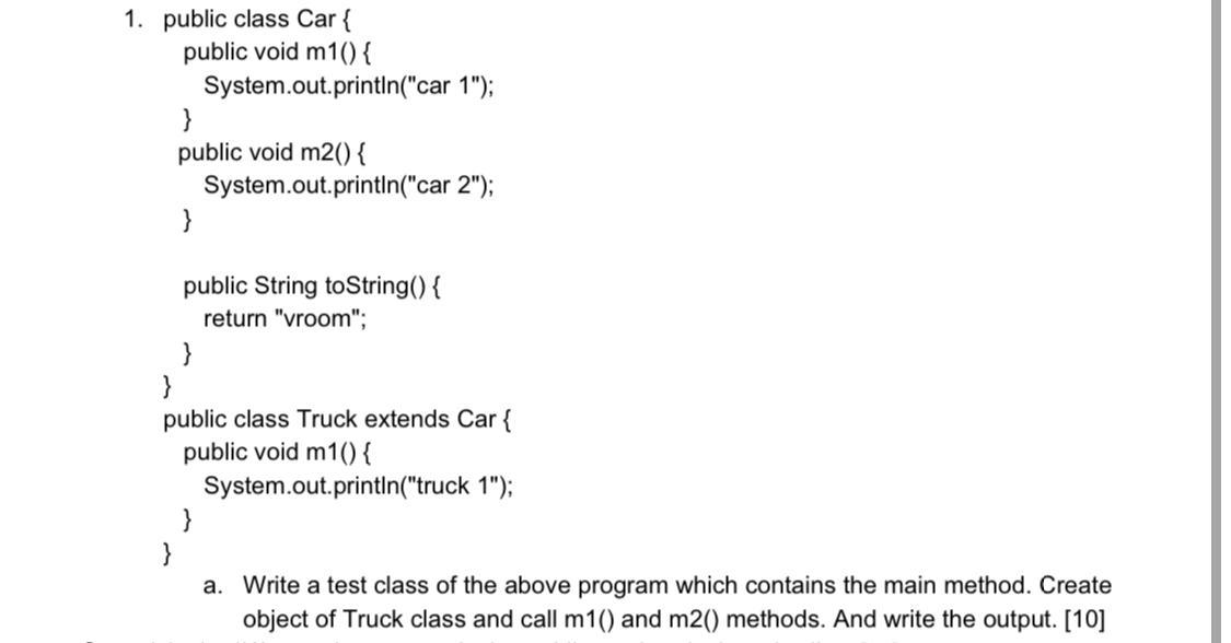 1. public class Car { public void m1() { System.out.println("car 1");