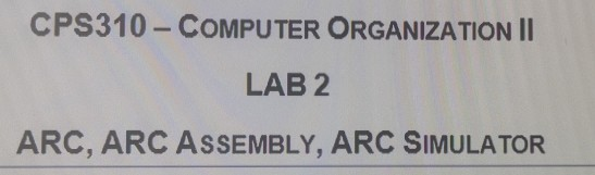  CPS310 - COMPUTER ORGANIZATION II LAB 2 ARC, ARC ASSEMBLY, ARC