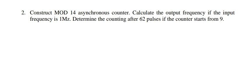  2. Construct MOD 14 asynchronous counter. Calculate the output frequency if