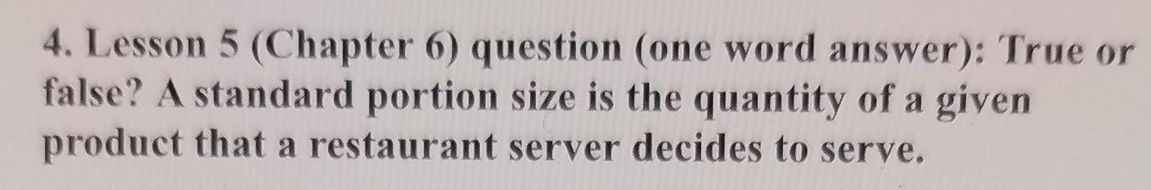 4. Lesson 5 (Chapter 6 ) question (one word answer): True