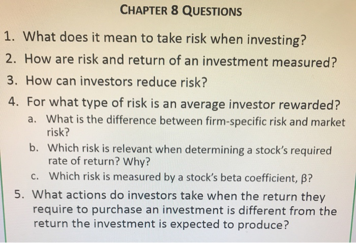  CHAPTER 8 QUESTIONS 1. What does it mean to take risk