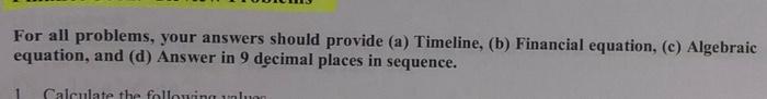  For all problems, your answers should provide (a) Timeline, (b) Financial