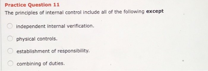  Practice Question 11 The principles of internal control include all of