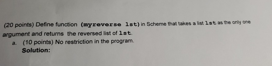 (20 points) Define function (myreverse 1st) in Scheme that takes a