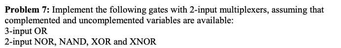  Problem 7: Implement the following gates with 2-input multiplexers, assuming that