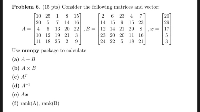 Python HW #6 Problem 6. (15 pts) Consider the following matrices and