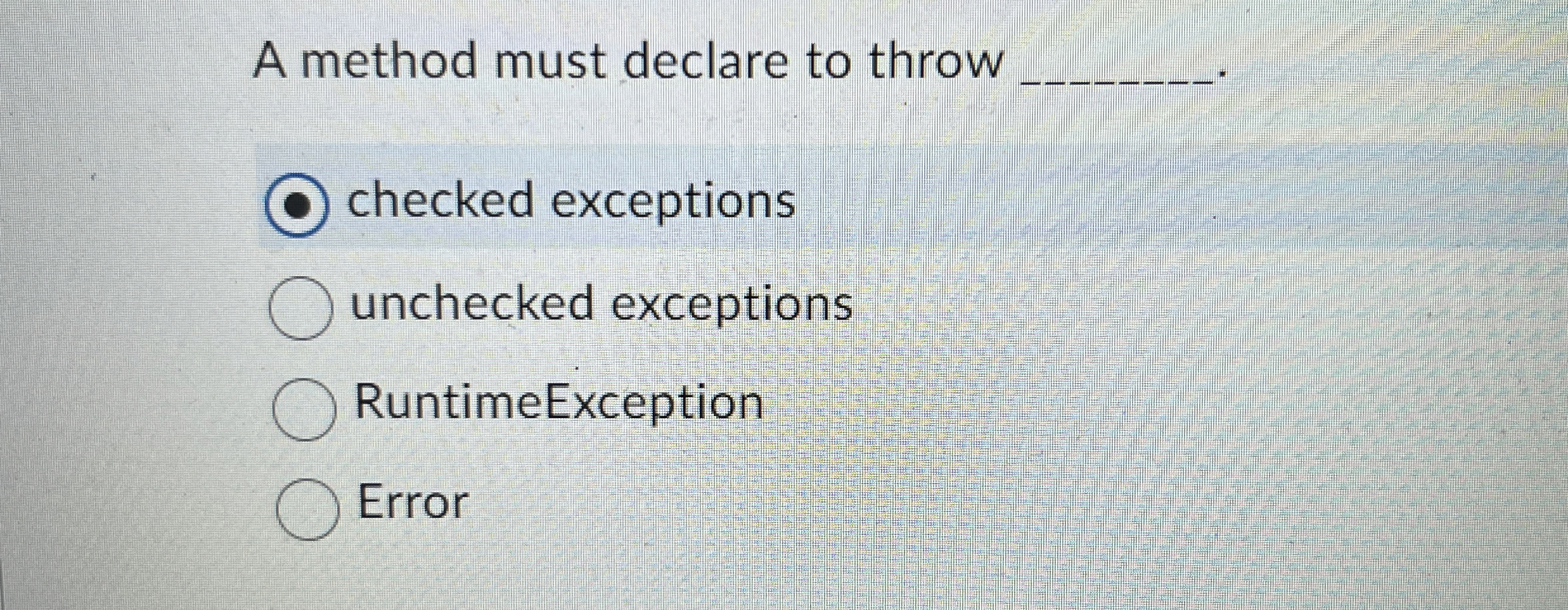  A method must declare to throw q, checked exceptions unchecked exceptions