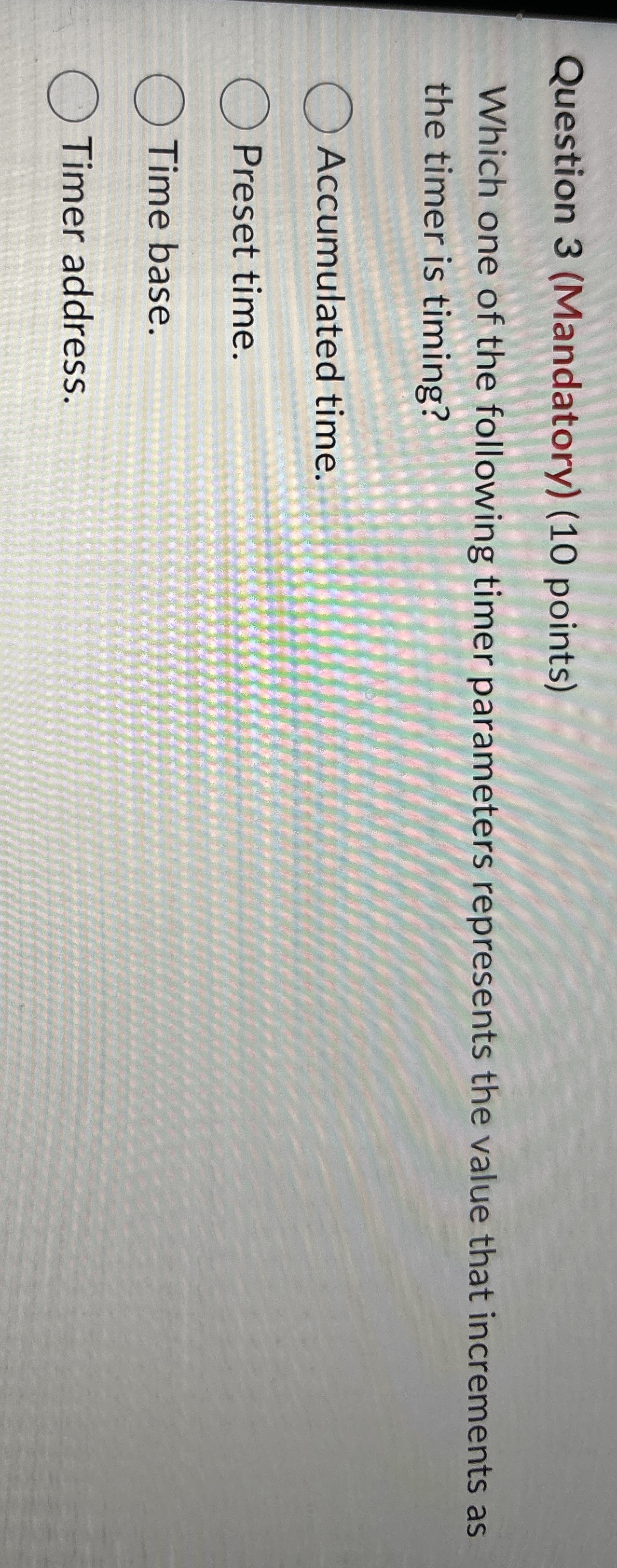  Question 3(Mandatory)(10 points) Which one of the following timer parameters represents